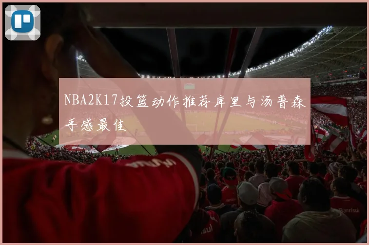 NBA2K17投篮动作推荐库里与汤普森手感最佳